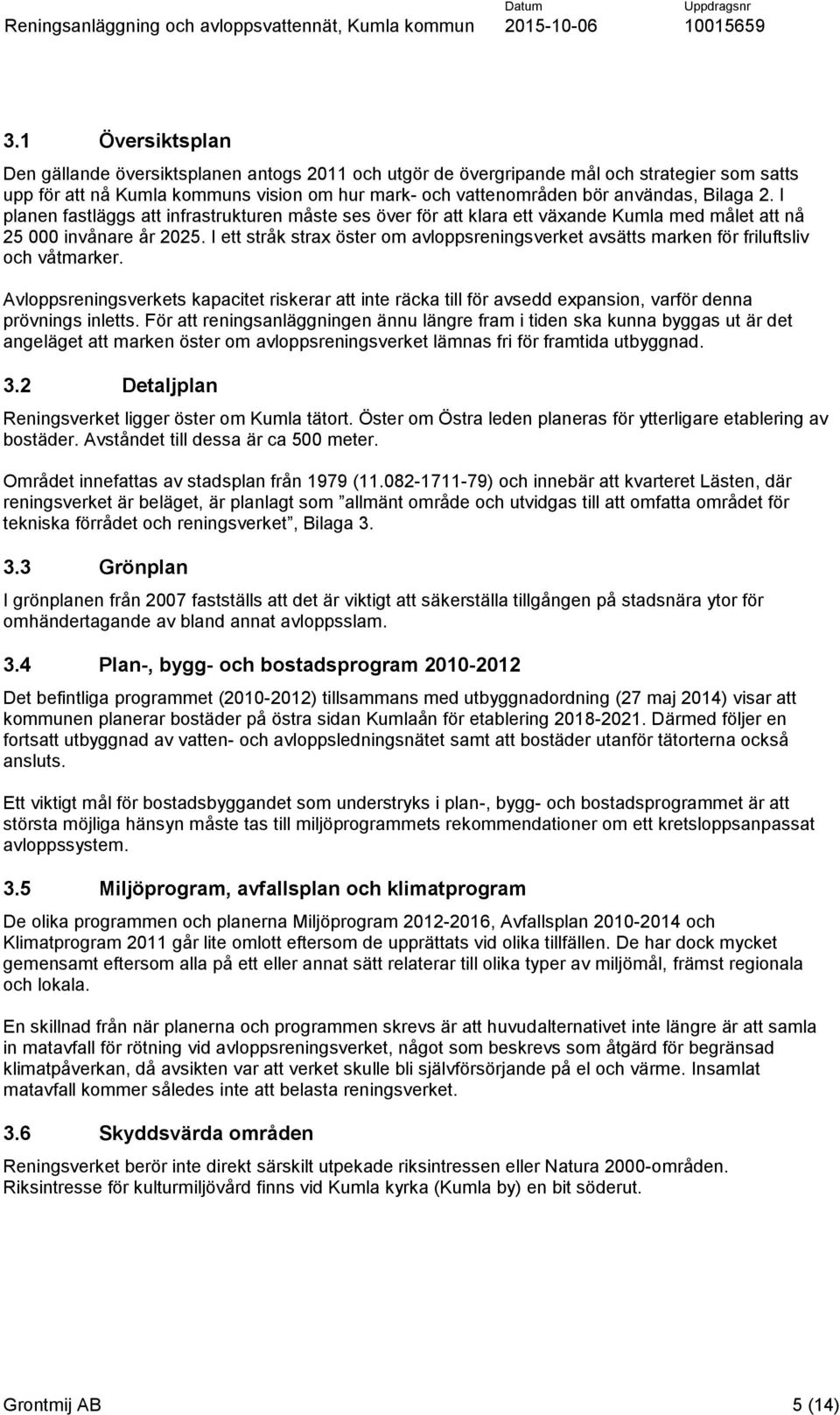 I ett stråk strax öster om avloppsreningsverket avsätts marken för friluftsliv och våtmarker.