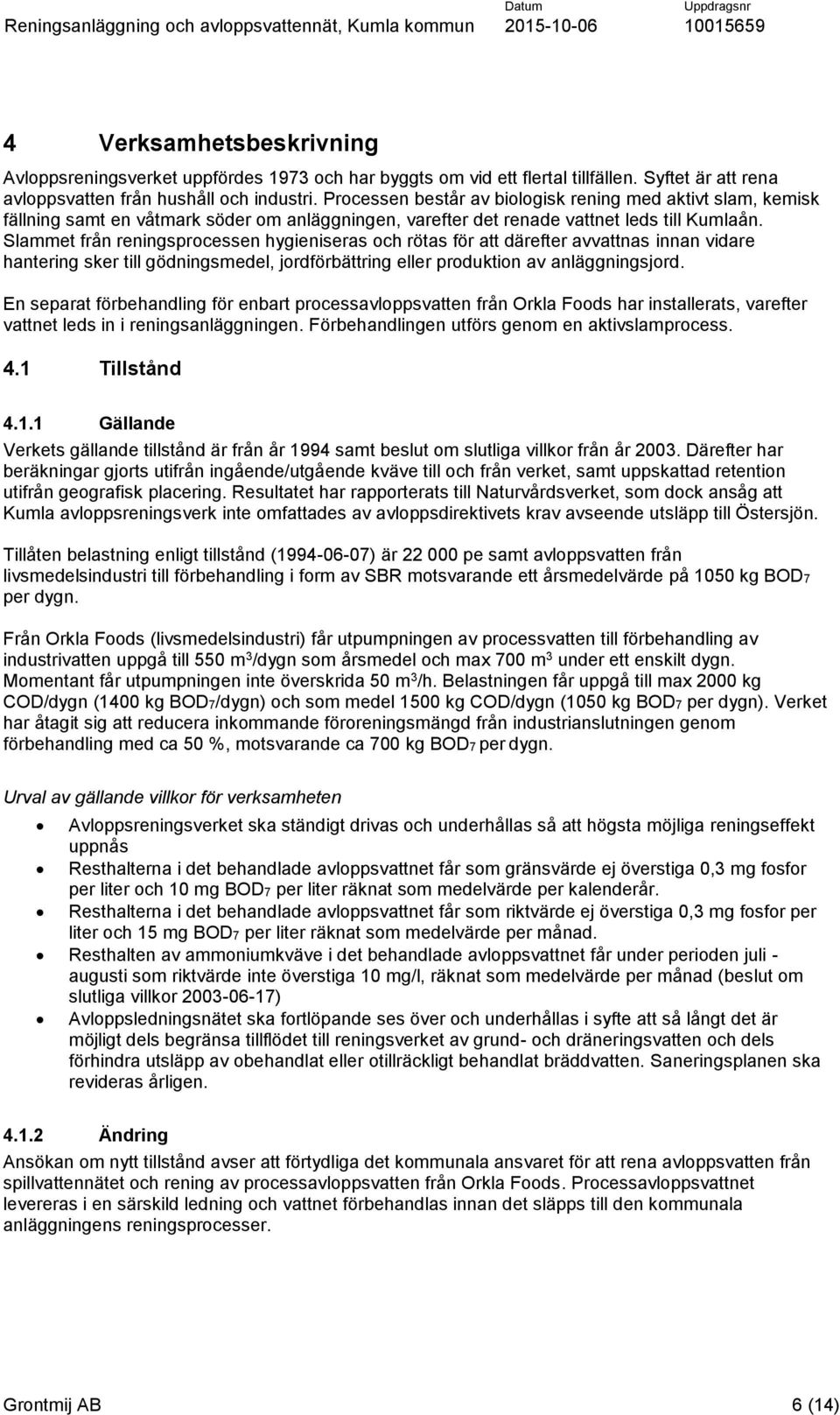 Slammet från reningsprocessen hygieniseras och rötas för att därefter avvattnas innan vidare hantering sker till gödningsmedel, jordförbättring eller produktion av anläggningsjord.