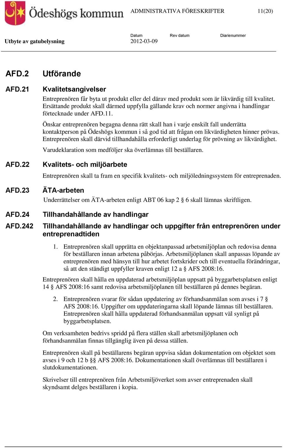 Önskar entreprenören begagna denna rätt skall han i varje enskilt fall underrätta kontaktperson på Ödeshögs kommun i så god tid att frågan om likvärdigheten hinner prövas.