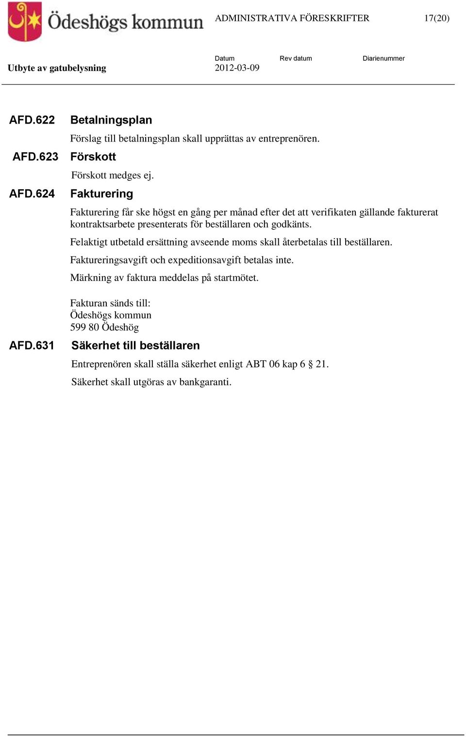 Felaktigt utbetald ersättning avseende moms skall återbetalas till beställaren. Faktureringsavgift och expeditionsavgift betalas inte.