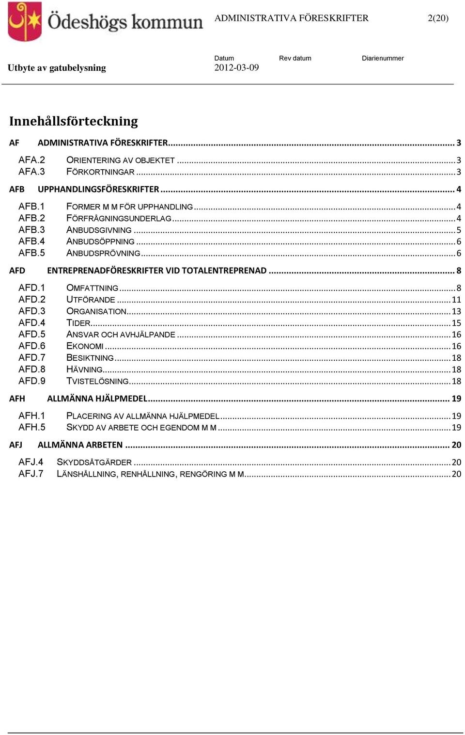1 OMFATTNING... 8 AFD.2 UTFÖRANDE... 11 AFD.3 ORGANISATION... 13 AFD.4 TIDER... 15 AFD.5 ANSVAR OCH AVHJÄLPANDE... 16 AFD.6 EKONOMI... 16 AFD.7 BESIKTNING... 18 AFD.8 HÄVNING... 18 AFD.9 TVISTELÖSNING.