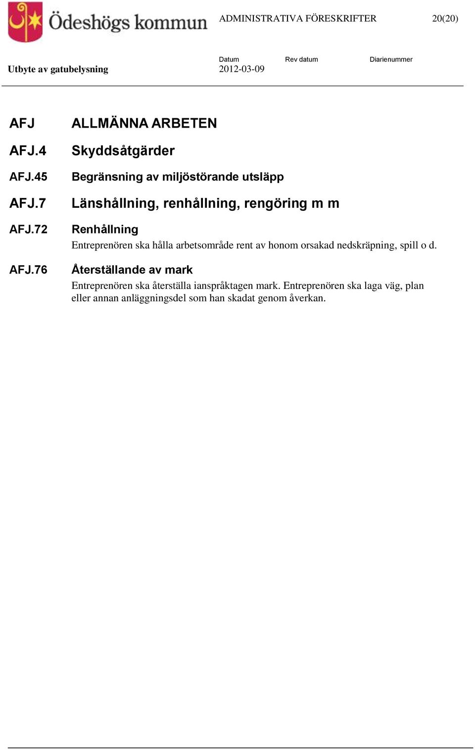 m m Renhållning Entreprenören ska hålla arbetsområde rent av honom orsakad nedskräpning, spill o d.