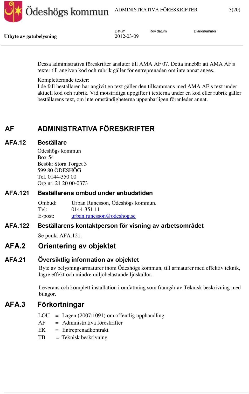 Vid motstridiga uppgifter i texterna under en kod eller rubrik gäller beställarens text, om inte omständigheterna uppenbarligen föranleder annat. AF AFA.12 AFA.121 AFA.