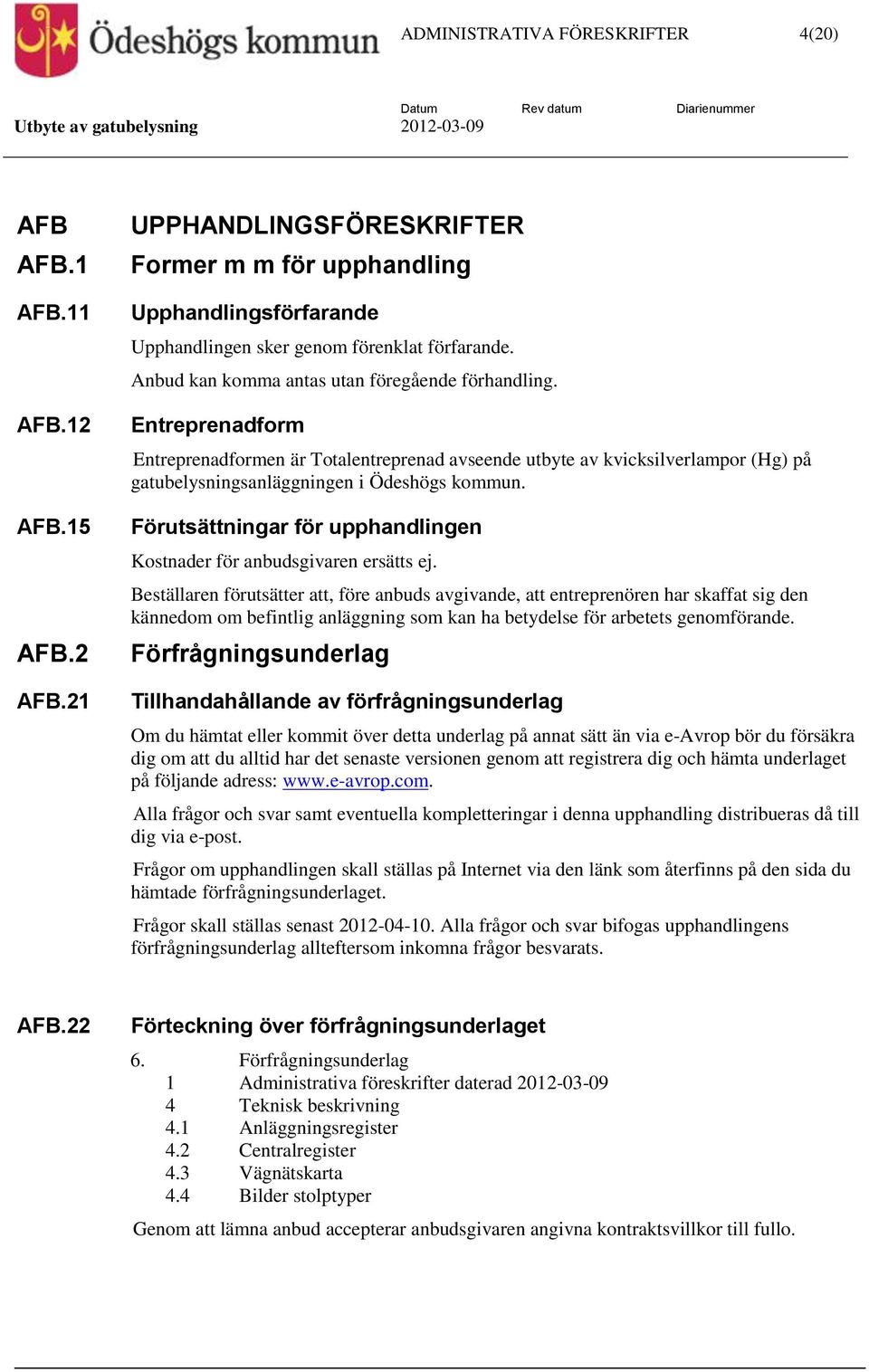 Förutsättningar för upphandlingen Kostnader för anbudsgivaren ersätts ej.