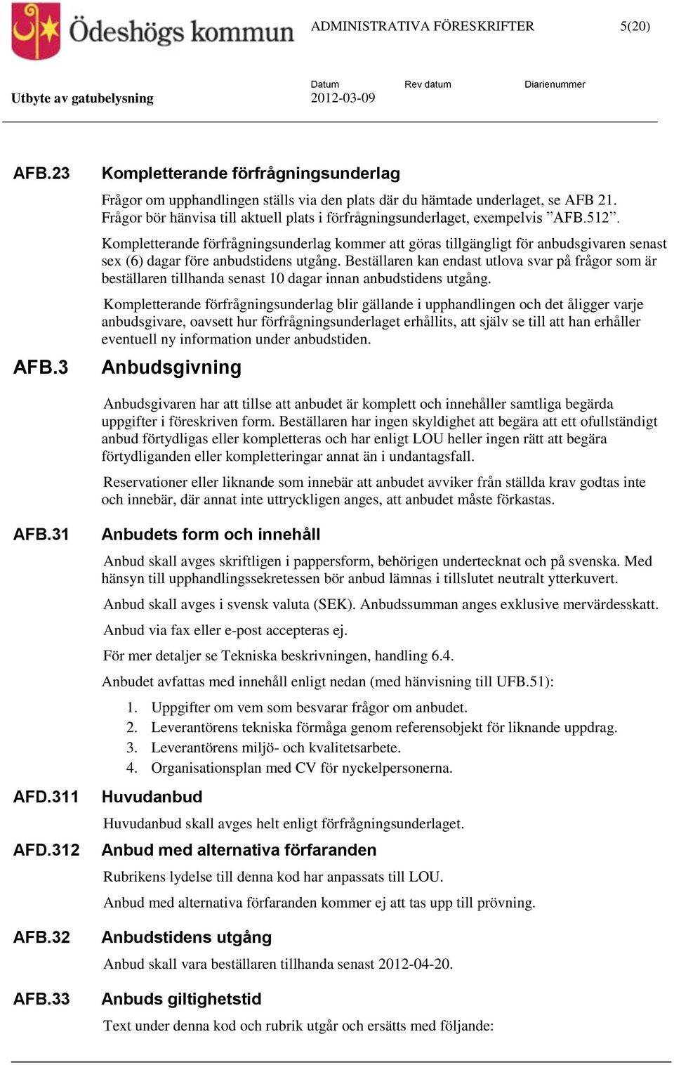 Kompletterande förfrågningsunderlag kommer att göras tillgängligt för anbudsgivaren senast sex (6) dagar före anbudstidens utgång.