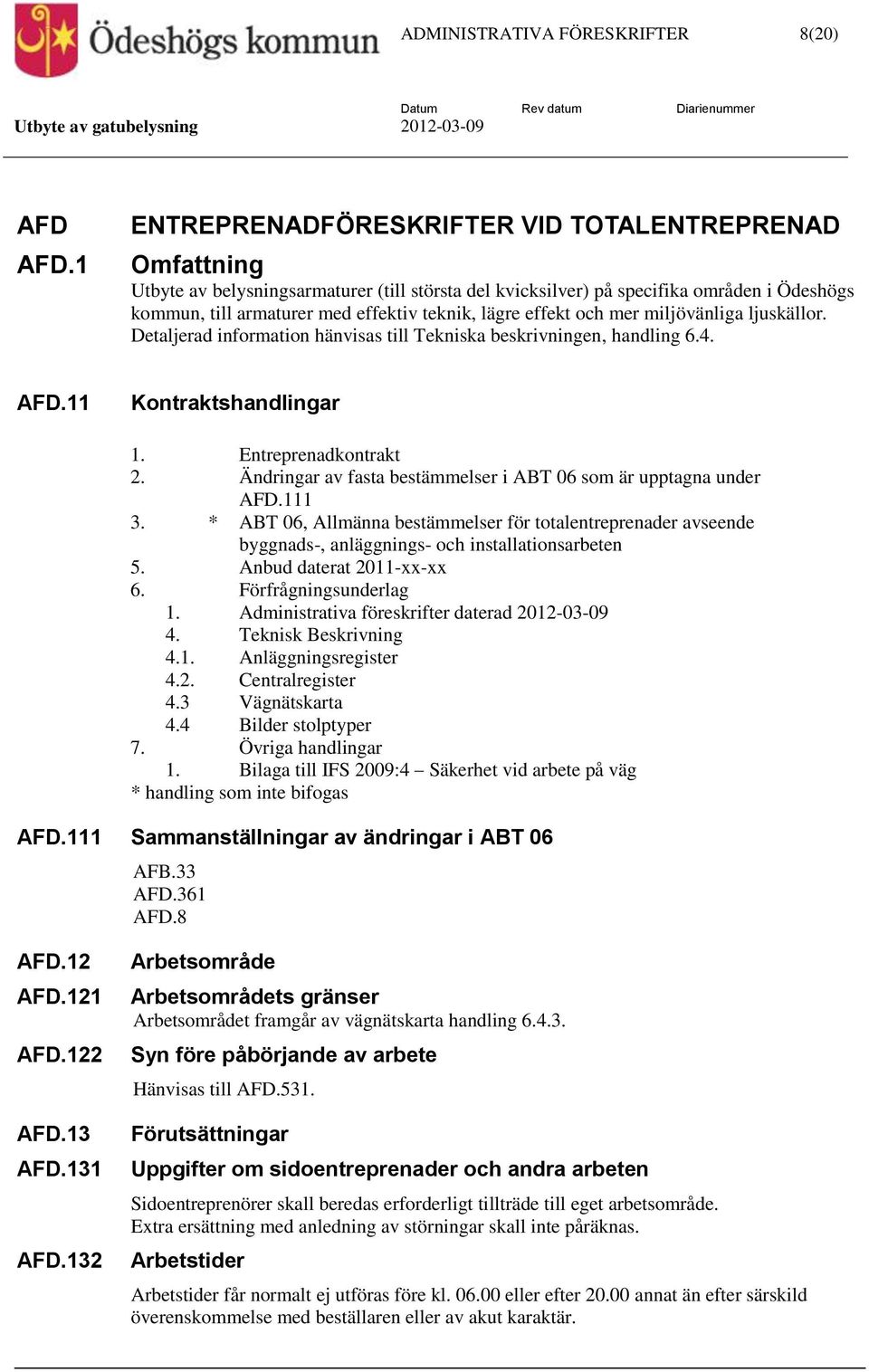 lägre effekt och mer miljövänliga ljuskällor. Detaljerad information hänvisas till Tekniska beskrivningen, handling 6.4. AFD.11 Kontraktshandlingar 1. Entreprenadkontrakt 2.