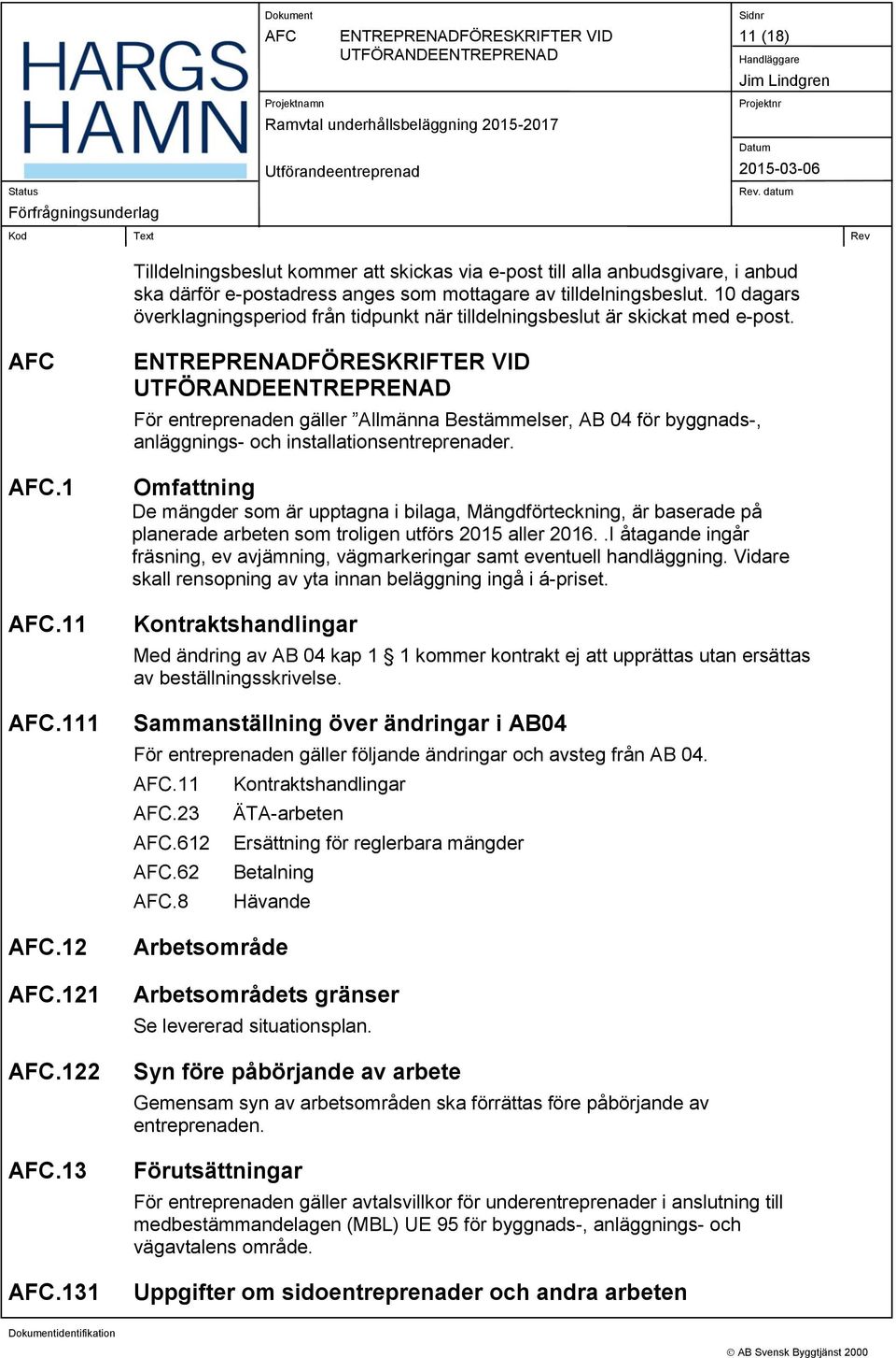 131 ENTREPRENADFÖRESKRIFTER VID UTFÖRANDEENTREPRENAD För entreprenaden gäller Allmänna Bestämmelser, AB 04 för byggnads-, anläggnings- och installationsentreprenader.