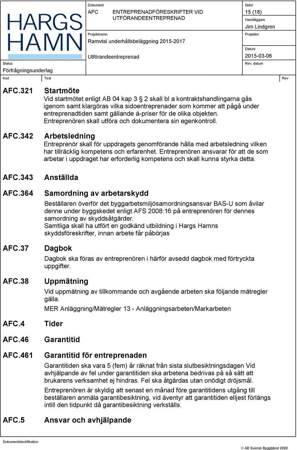 för de olika objekten. Entreprenören skall utföra och dokumentera sin egenkontroll.