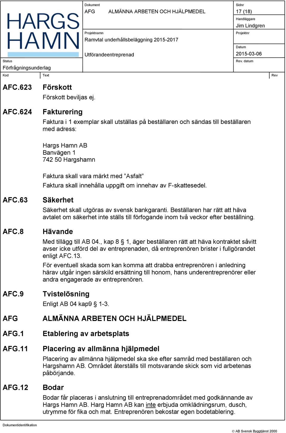 innehålla uppgift om innehav av F-skattesedel. AFC.63 AFC.8 AFC.9 AFG AFG.1 AFG.11 AFG.12 Säkerhet Säkerhet skall utgöras av svensk bankgaranti.