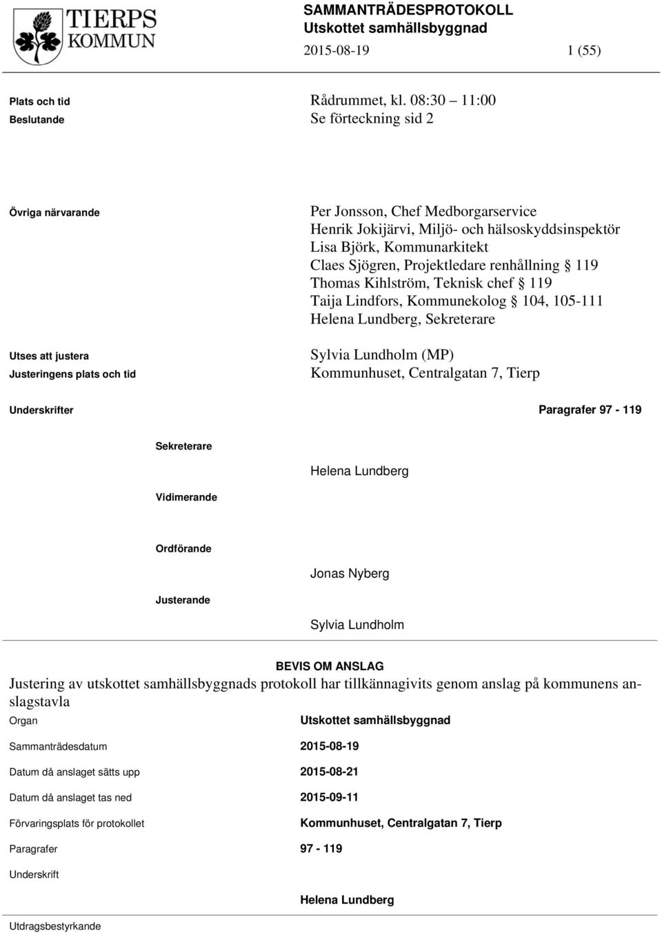 Björk, Kommunarkitekt Claes Sjögren, Projektledare renhållning 119 Thomas Kihlström, Teknisk chef 119 Taija Lindfors, Kommunekolog 104, 105-111 Helena Lundberg, Sekreterare Sylvia Lundholm (MP)