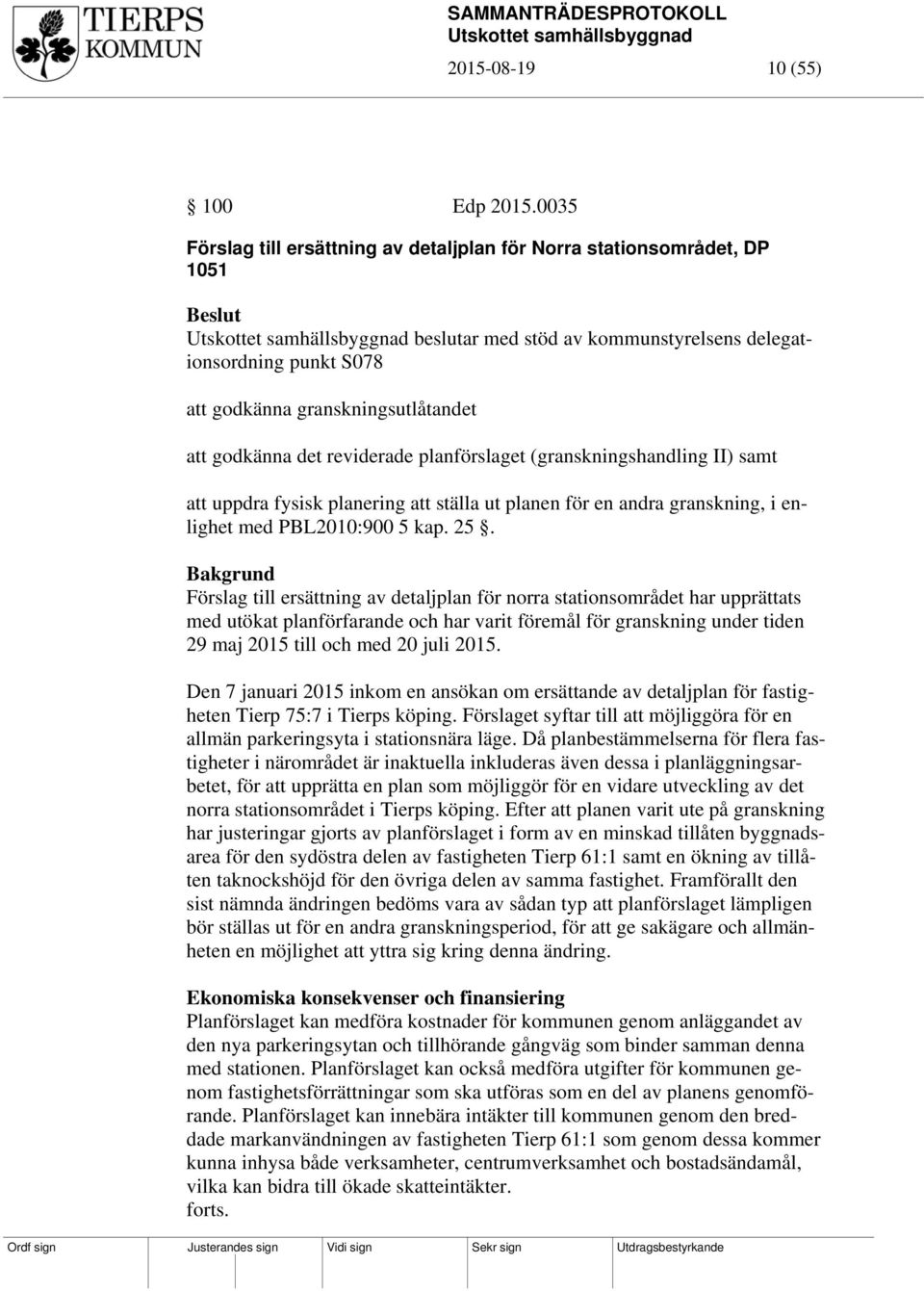 godkänna det reviderade planförslaget (granskningshandling II) samt att uppdra fysisk planering att ställa ut planen för en andra granskning, i enlighet med PBL2010:900 5 kap. 25.