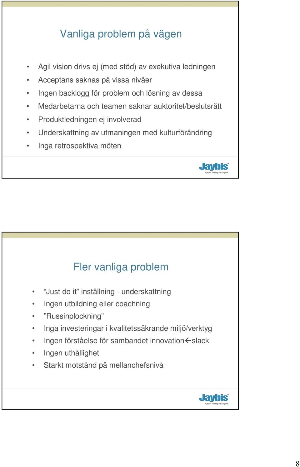 kulturförändring Inga retrospektiva möten Fler vanliga problem Just do it inställning - underskattning Ingen utbildning eller coachning