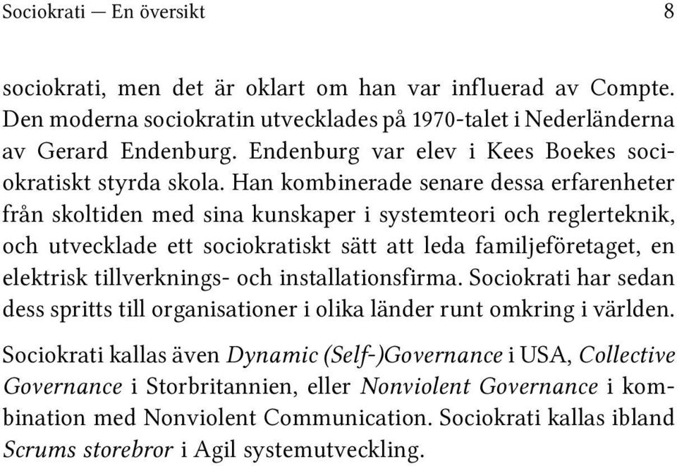 Han kombinerade senare dessa erfarenheter från skoltiden med sina kunskaper i systemteori och reglerteknik, och utvecklade ett sociokratiskt sätt att leda familjeföretaget, en elektrisk
