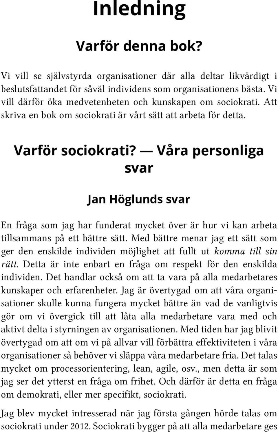 Våra personliga svar Jan Höglunds svar En fråga som jag har funderat mycket över är hur vi kan arbeta tillsammans på ett bättre sätt.