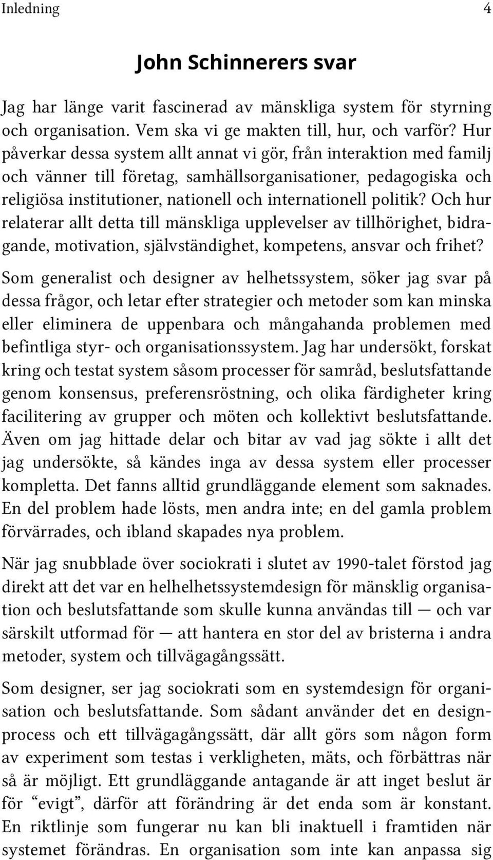 Och hur relaterar allt detta till mänskliga upplevelser av tillhörighet, bidragande, motivation, självständighet, kompetens, ansvar och frihet?