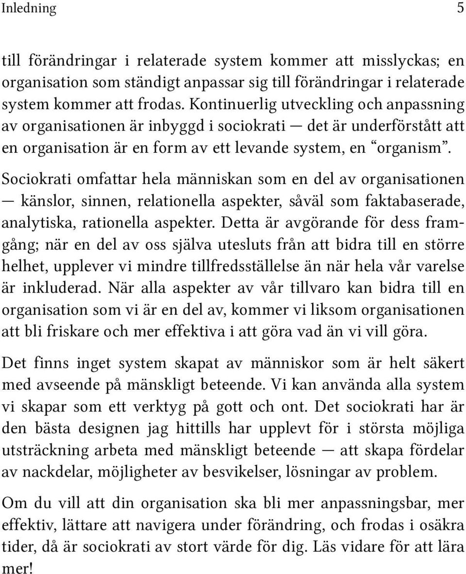Sociokrati omfattar hela människan som en del av organisationen känslor, sinnen, relationella aspekter, såväl som faktabaserade, analytiska, rationella aspekter.