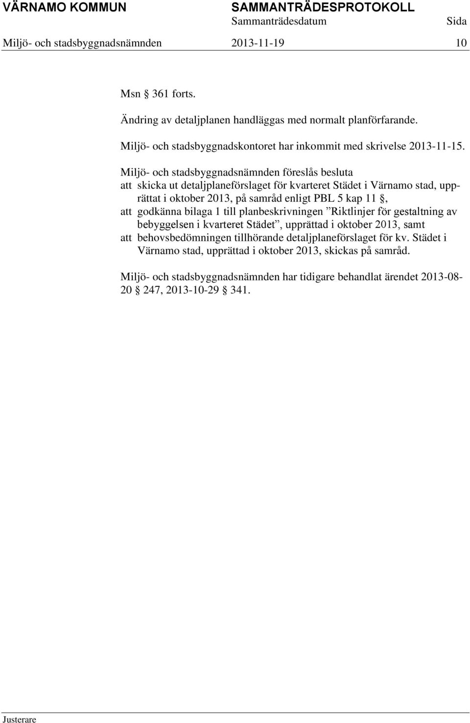 Miljö- och stadsbyggnadsnämnden föreslås besluta att skicka ut detaljplaneförslaget för kvarteret Städet i Värnamo stad, upprättat i oktober 2013, på samråd enligt PBL 5 kap 11, att