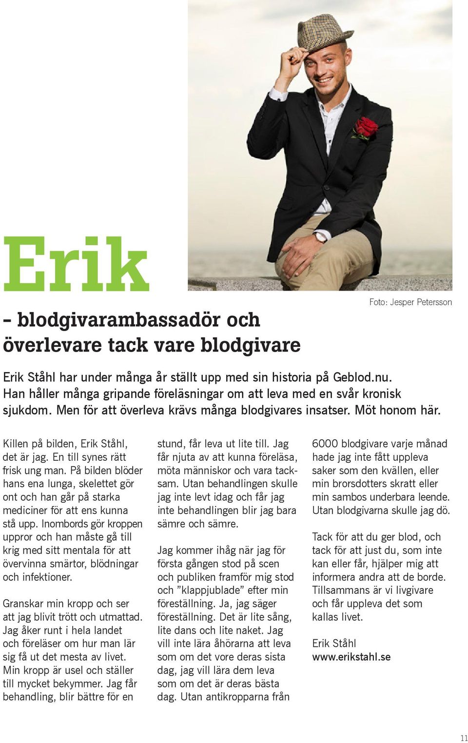 På bilden blöder hans ena lunga, skelettet gör ont och han går på starka mediciner för att ens kunna stå upp.