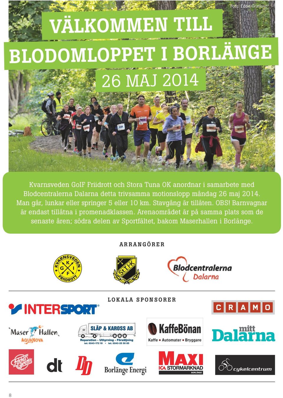 Man går, lunkar eller springer 5 eller 10 km. Stavgång är tillåten. OBS!