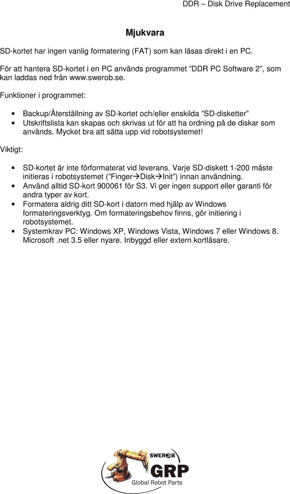 Mycket bra att sätta upp vid robotsystemet! Viktigt: SD-kortet är inte förformaterat vid leverans. Varje SD-diskett 1-200 måste initieras i robotsystemet ( FingerDiskInit ) innan användning.