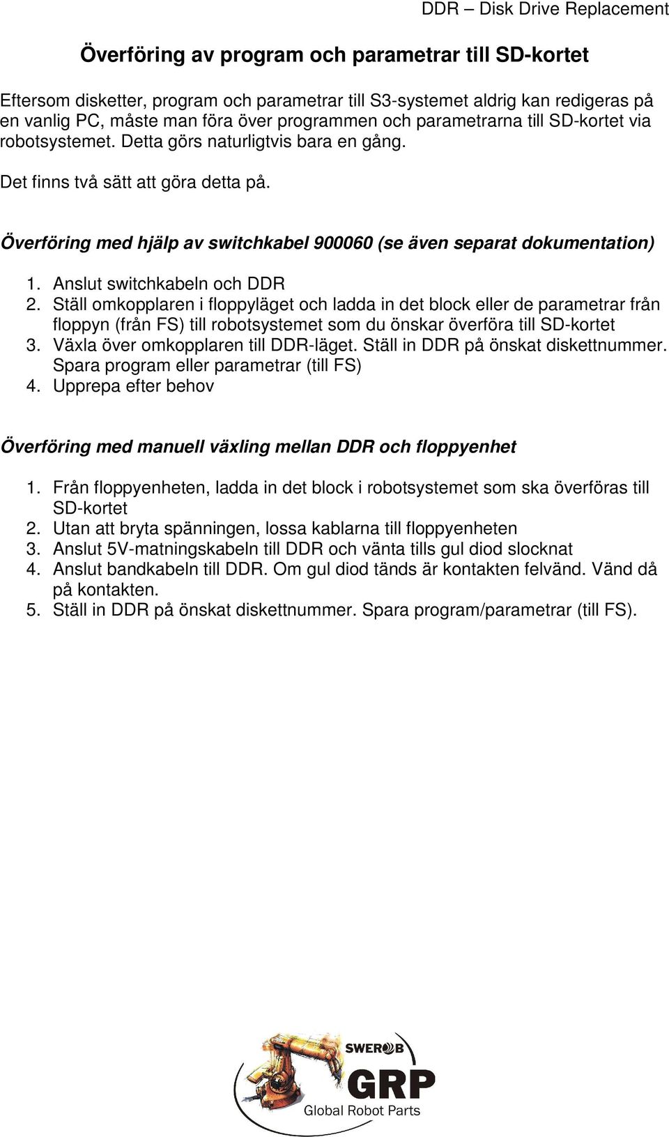 Anslut switchkabeln och DDR 2. Ställ omkopplaren i floppyläget och ladda in det block eller de parametrar från floppyn (från FS) till robotsystemet som du önskar överföra till SD-kortet 3.