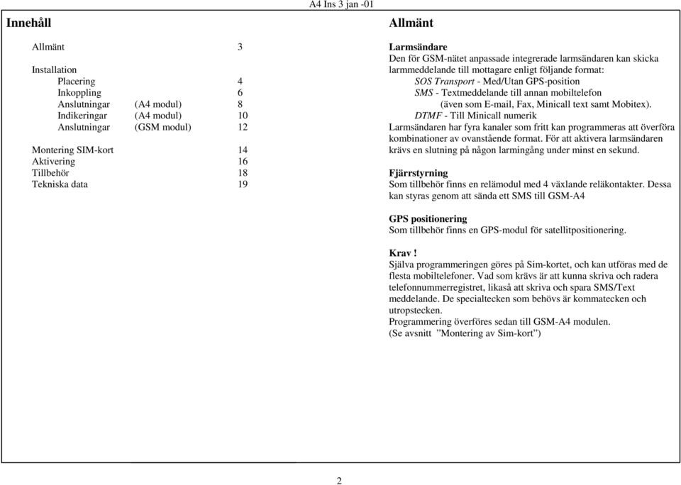 Textmeddelande till annan mobiltelefon (även som E-mail, Fax, Minicall text samt Mobitex).