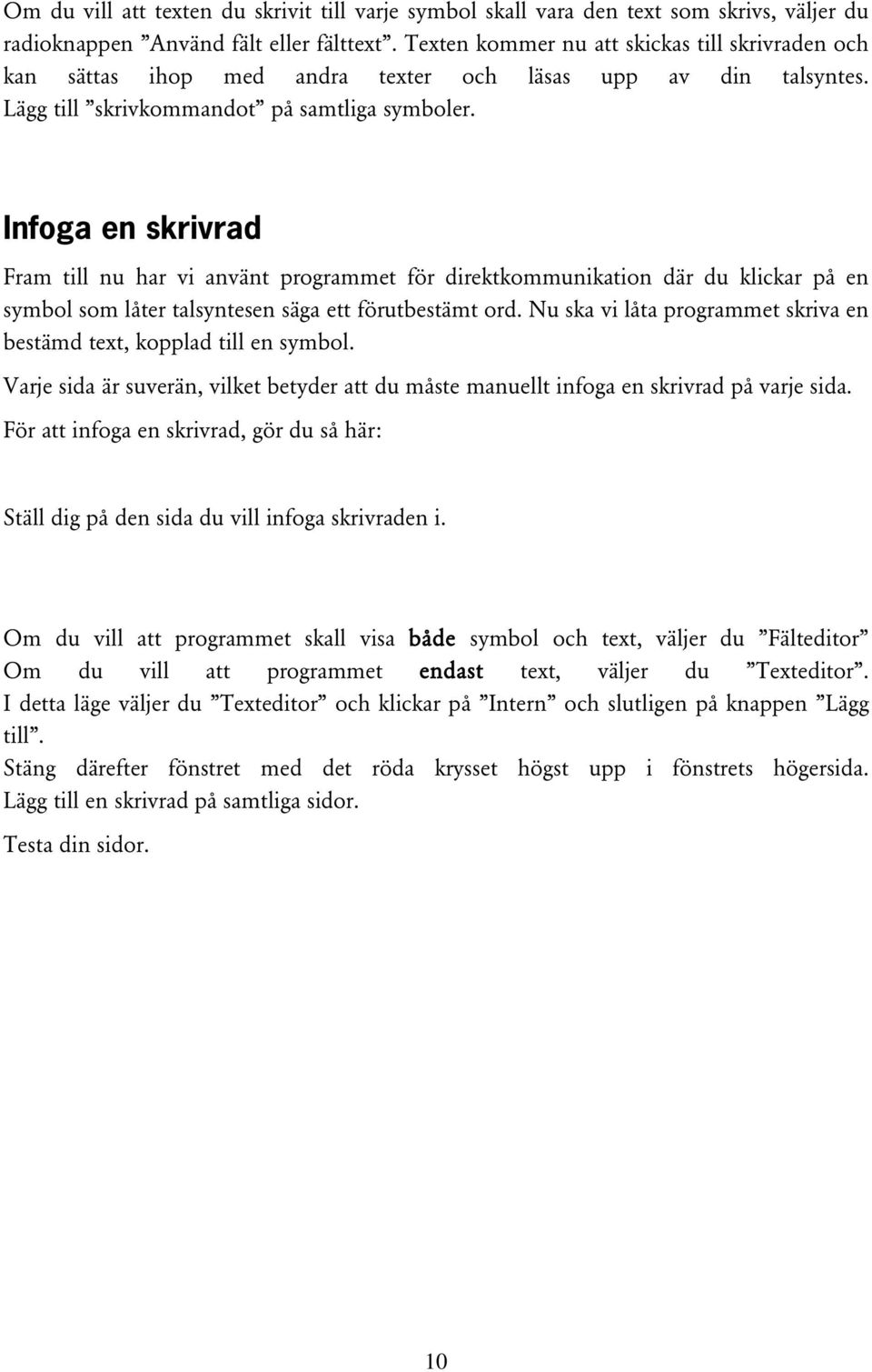 Infoga en skrivrad Fram till nu har vi använt programmet för direktkommunikation där du klickar på en symbol som låter talsyntesen säga ett förutbestämt ord.