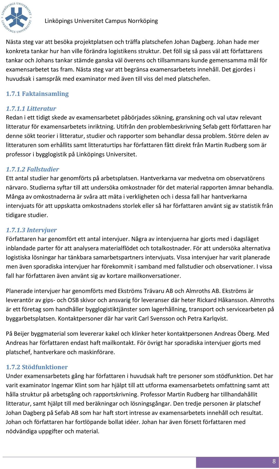Nästa steg var att begränsa examensarbetets innehåll. Det gjordes i huvudsak i samspråk med examinator med även till viss del med platschefen. 1.