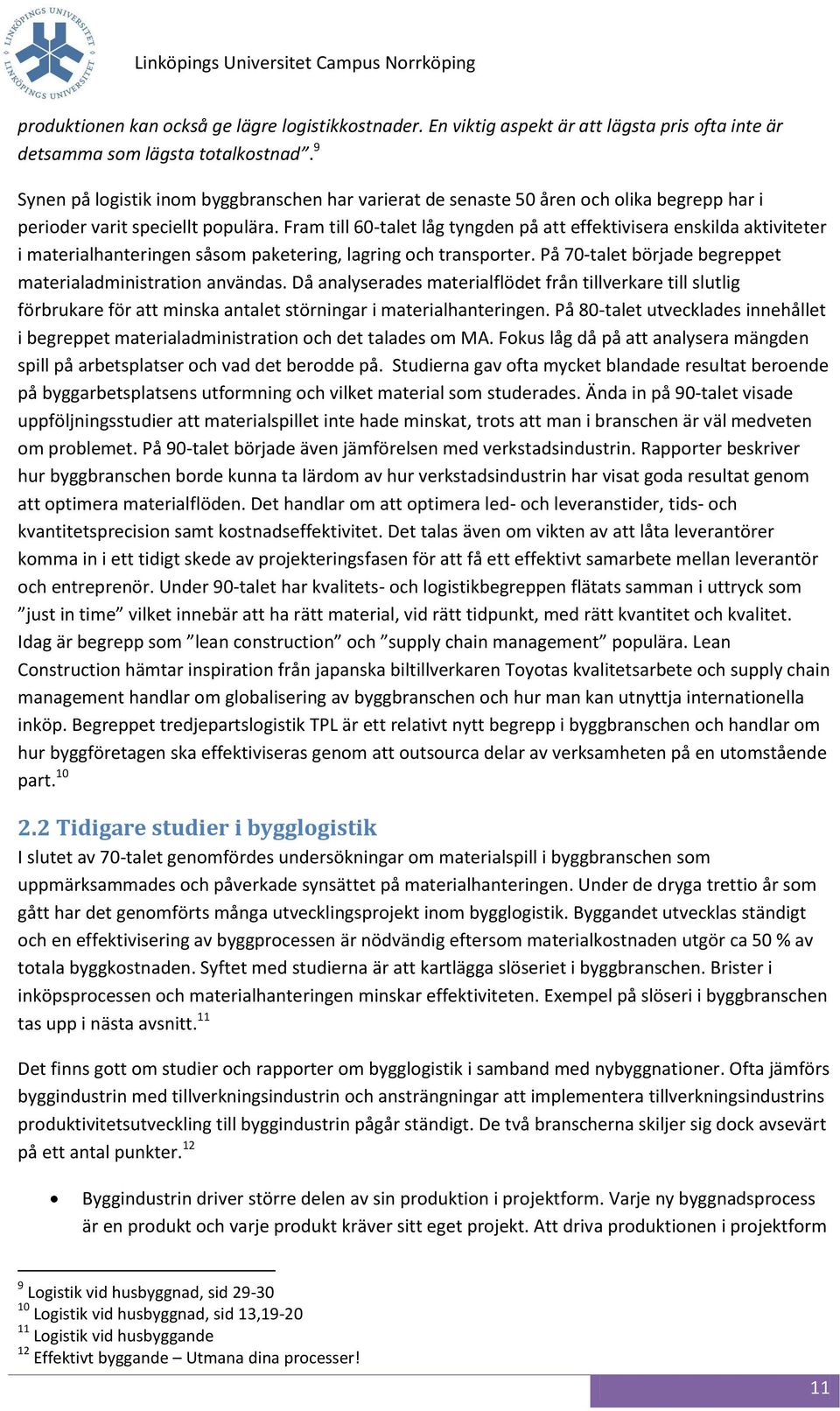 Fram till 60-talet låg tyngden på att effektivisera enskilda aktiviteter i materialhanteringen såsom paketering, lagring och transporter. På 70-talet började begreppet materialadministration användas.