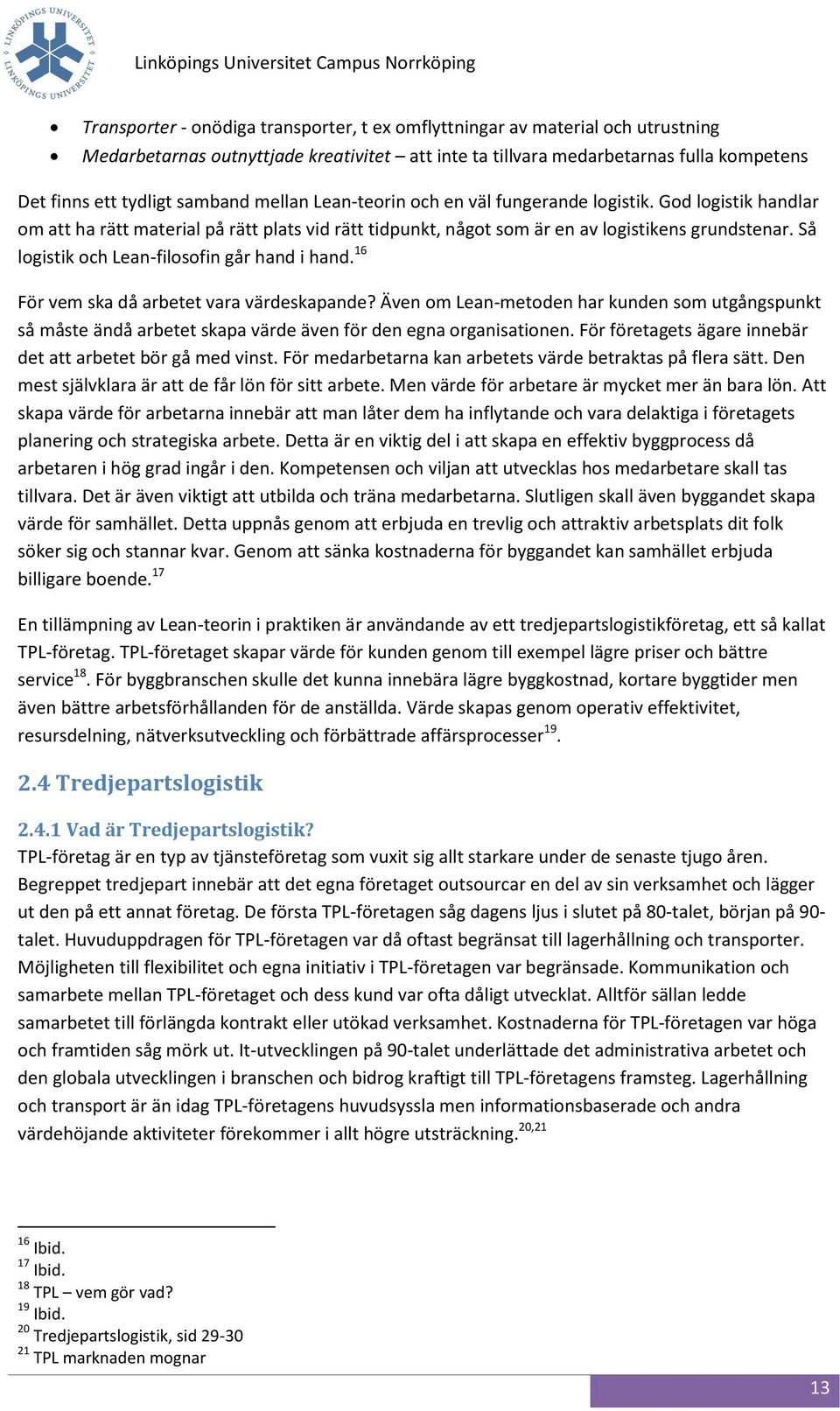 Så logistik och Lean-filosofin går hand i hand. 16 För vem ska då arbetet vara värdeskapande?