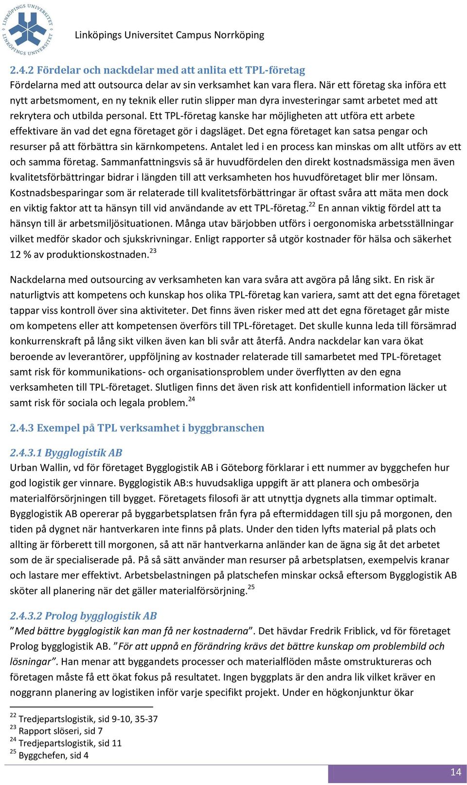 Ett TPL-företag kanske har möjligheten att utföra ett arbete effektivare än vad det egna företaget gör i dagsläget. Det egna företaget kan satsa pengar och resurser på att förbättra sin kärnkompetens.