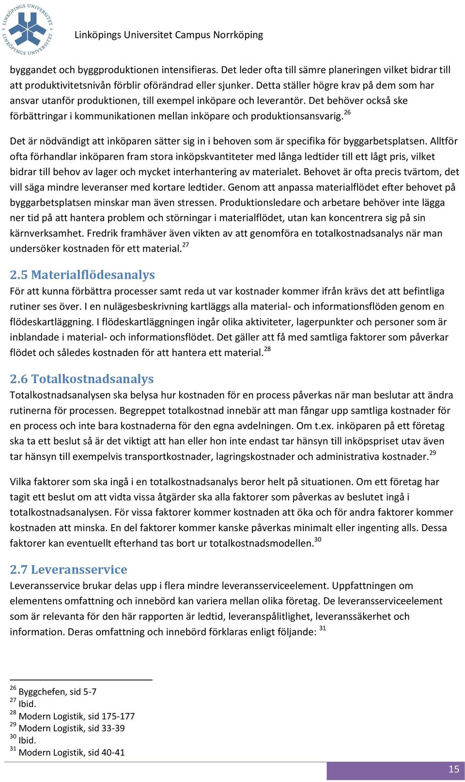 Det behöver också ske förbättringar i kommunikationen mellan inköpare och produktionsansvarig. 26 Det är nödvändigt att inköparen sätter sig in i behoven som är specifika för byggarbetsplatsen.