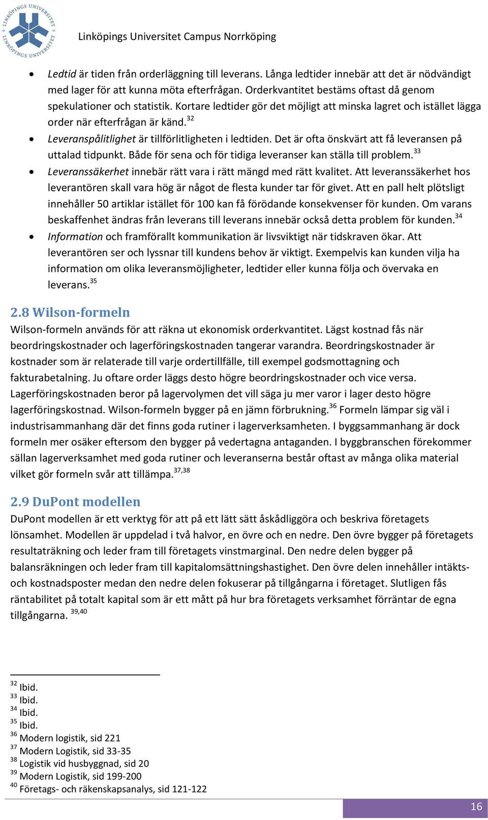 32 Leveranspålitlighet är tillförlitligheten i ledtiden. Det är ofta önskvärt att få leveransen på uttalad tidpunkt. Både för sena och för tidiga leveranser kan ställa till problem.