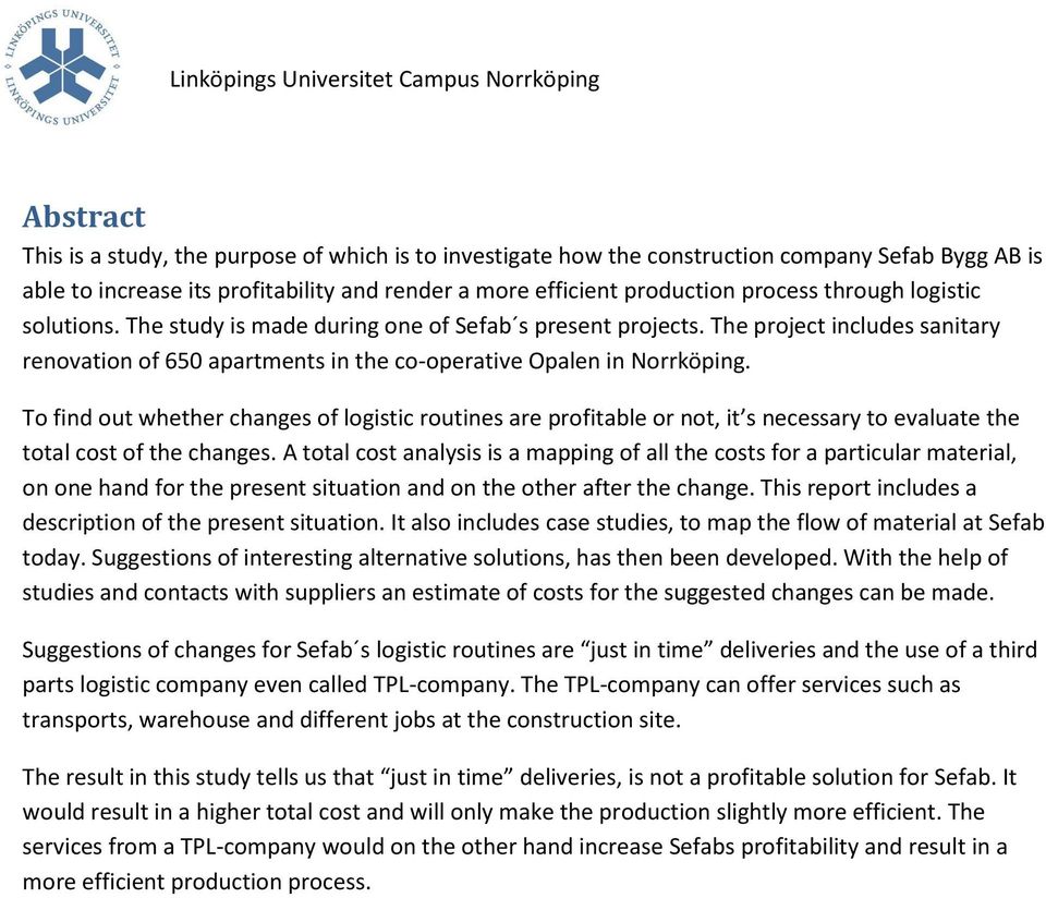 To find out whether changes of logistic routines are profitable or not, it s necessary to evaluate the total cost of the changes.