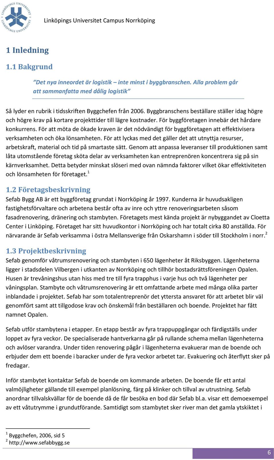 För att möta de ökade kraven är det nödvändigt för byggföretagen att effektivisera verksamheten och öka lönsamheten.