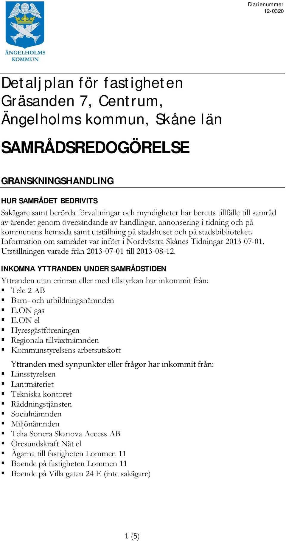 Information om samrådet var infört i Nordvästra Skånes Tidningar 2013-07-01. Utställningen varade från 2013-07-01 till 2013-08-12.
