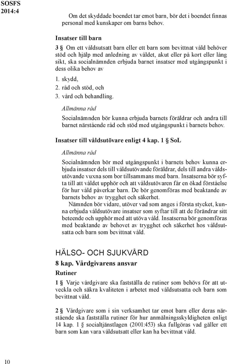 insatser med utgångspunkt i dess olika behov av 1. skydd, 2. råd och stöd, och 3. vård och behandling.