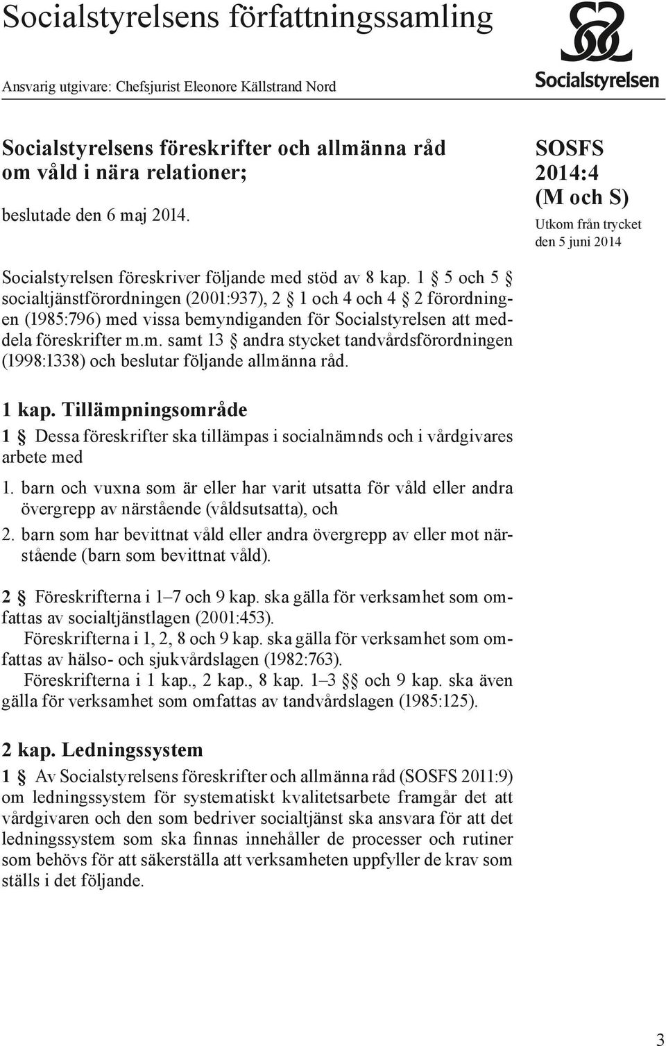 1 5 och 5 socialtjänstförordningen (2001:937), 2 1 och 4 och 4 2 förordningen (1985:796) med vissa bemyndiganden för Socialstyrelsen att meddela föreskrifter m.m. samt 13 andra stycket tandvårdsförordningen (1998:1338) och beslutar följande allmänna råd.