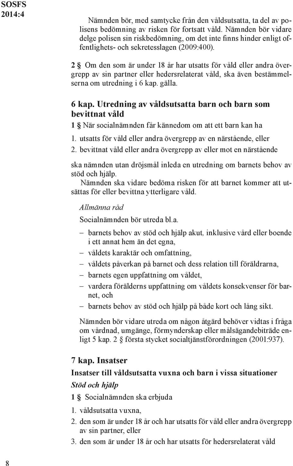 2 Om den som är under 18 år har utsatts för våld eller andra övergrepp av sin partner eller hedersrelaterat våld, ska även bestämmelserna om utredning i 6 kap.