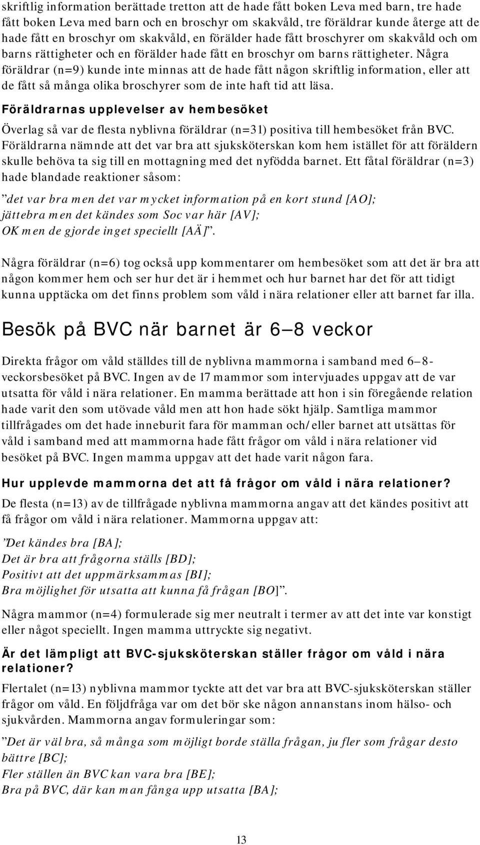 Några föräldrar (n=9) kunde inte minnas att de hade fått någon skriftlig information, eller att de fått så många olika broschyrer som de inte haft tid att läsa.