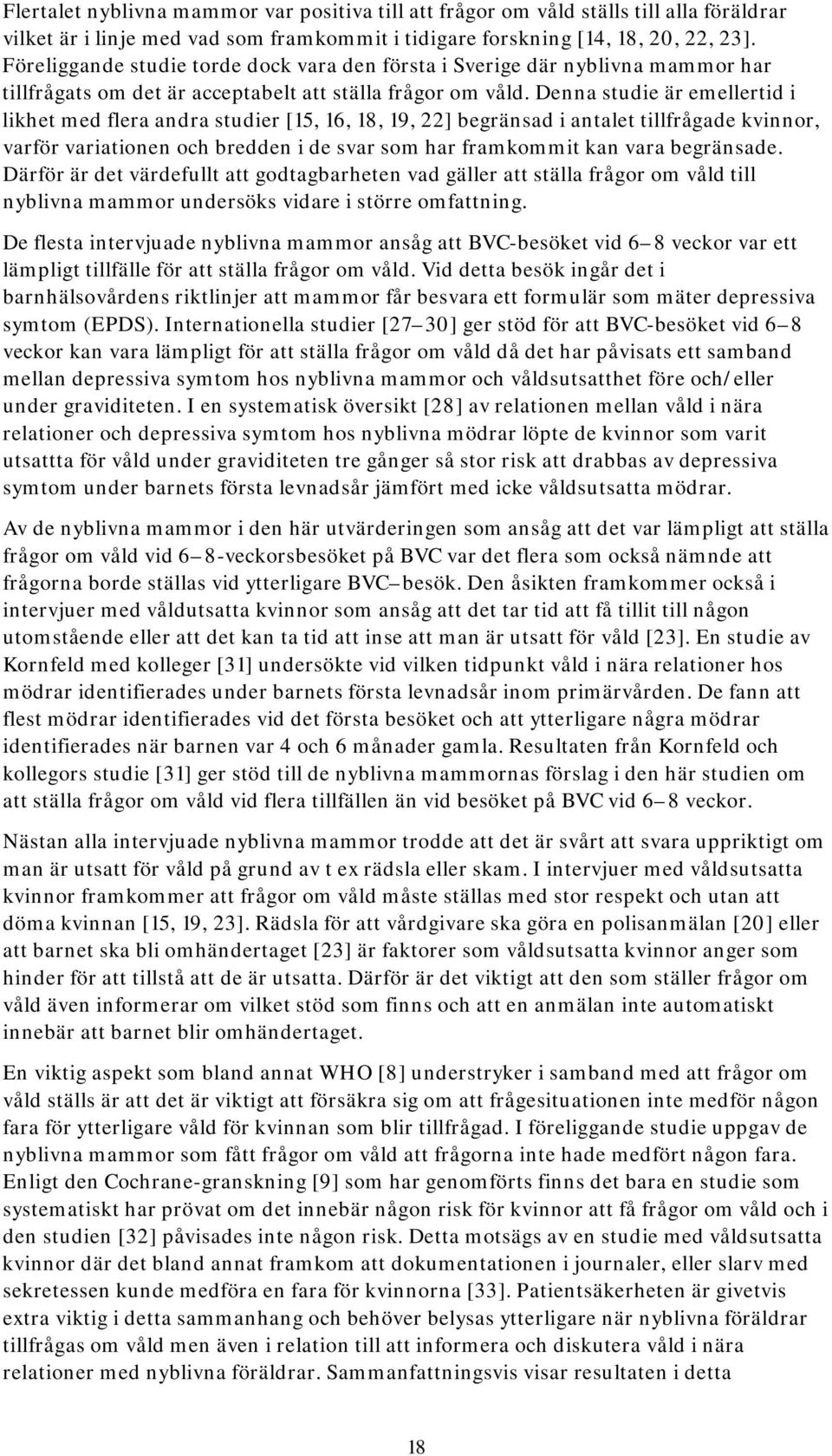 Denna studie är emellertid i likhet med flera andra studier [15, 16, 18, 19, 22] begränsad i antalet tillfrågade kvinnor, varför variationen och bredden i de svar som har framkommit kan vara