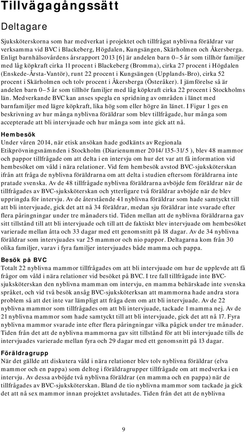 runt 22 procent i Kungsängen (Upplands-Bro), cirka 52 procent i Skärholmen och tolv procent i Åkersberga (Österåker).