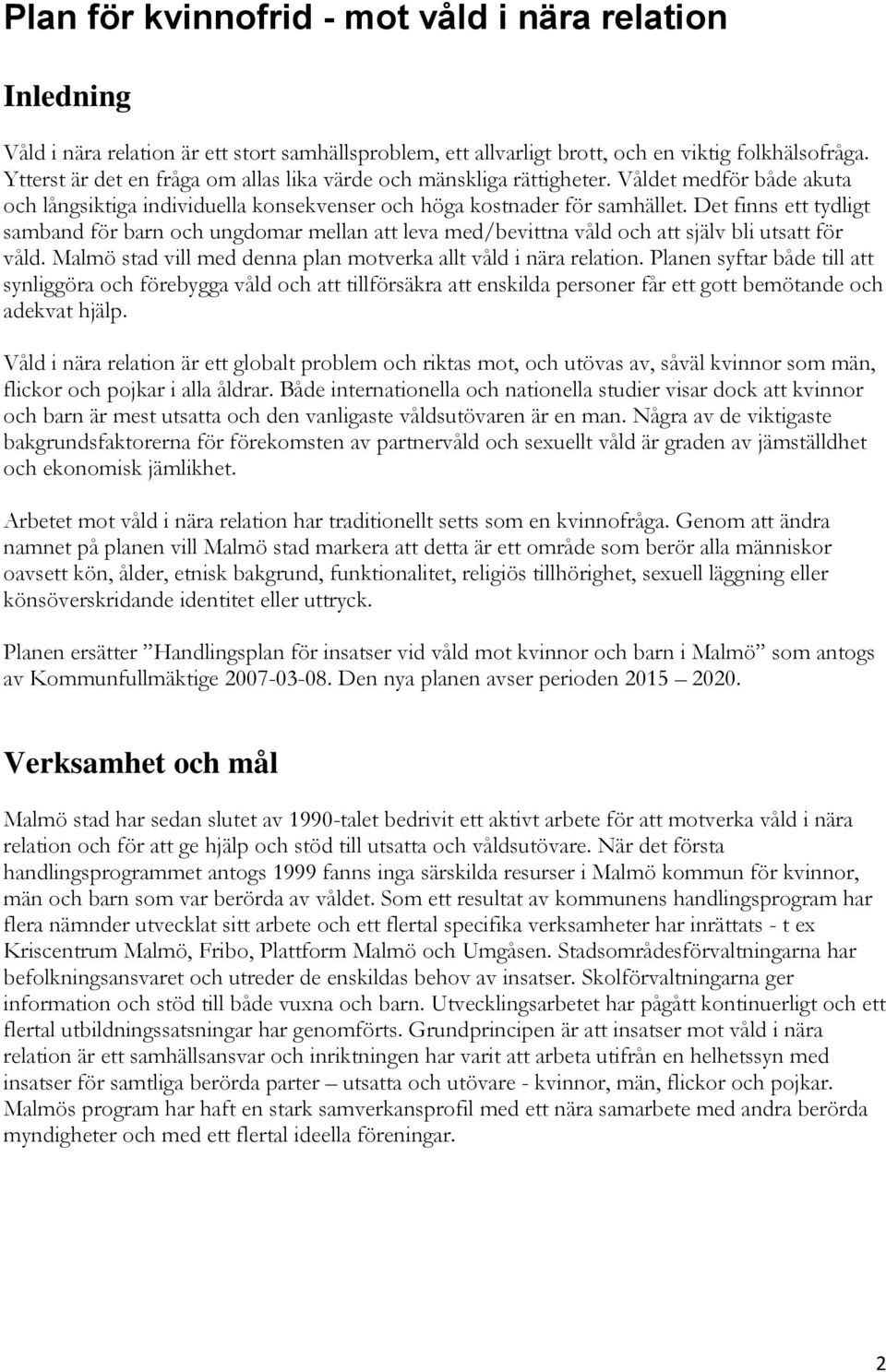 Det finns ett tydligt samband för barn och ungdomar mellan att leva med/bevittna våld och att själv bli utsatt för våld. Malmö stad vill med denna plan motverka allt våld i nära relation.