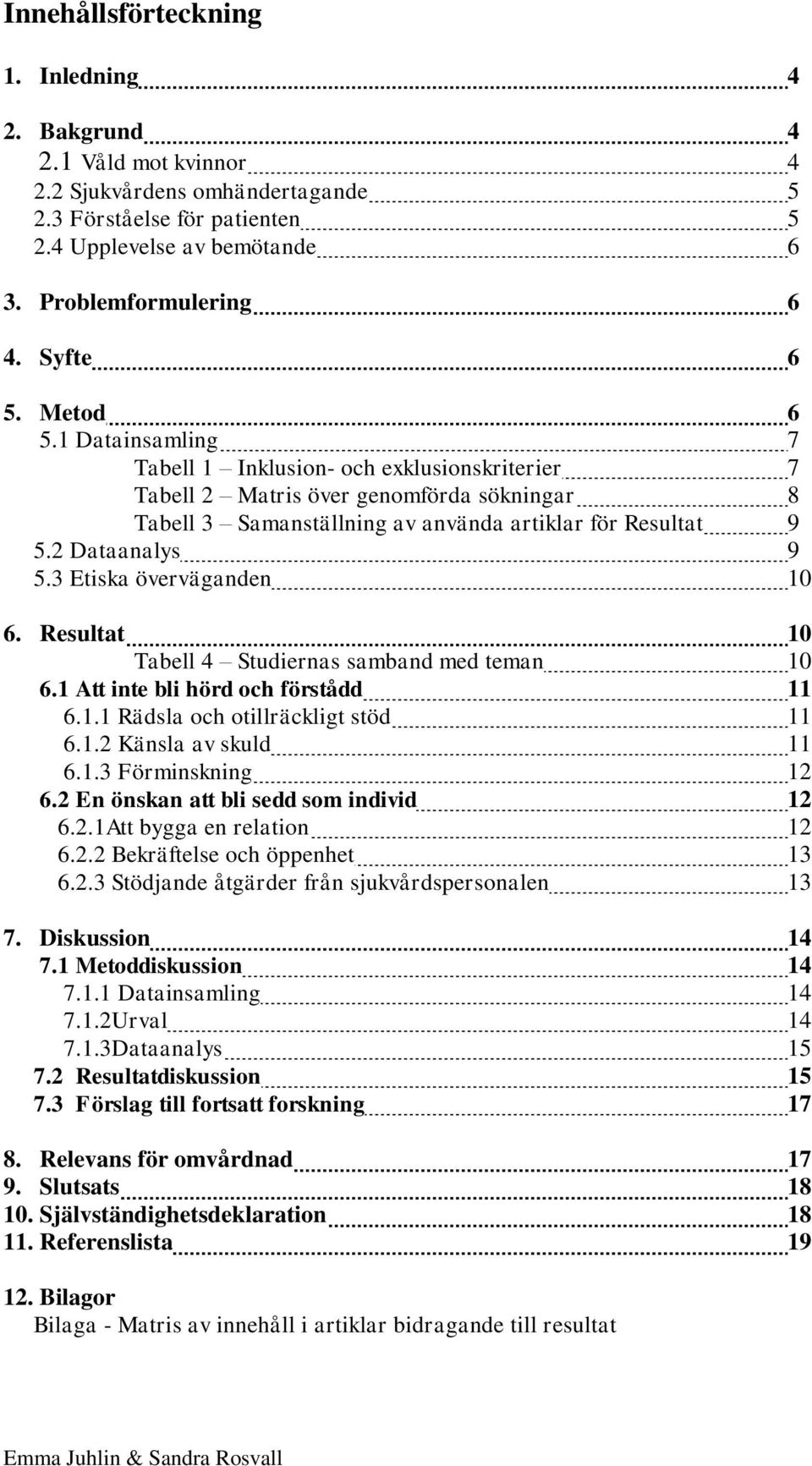 2 Dataanalys 9 5.3 Etiska överväganden 10 6. Resultat 10 Tabell 4 Studiernas samband med teman 10 6.1 Att inte bli hörd och förstådd 11 6.1.1 Rädsla och otillräckligt stöd 11 6.1.2 Känsla av skuld 11 6.