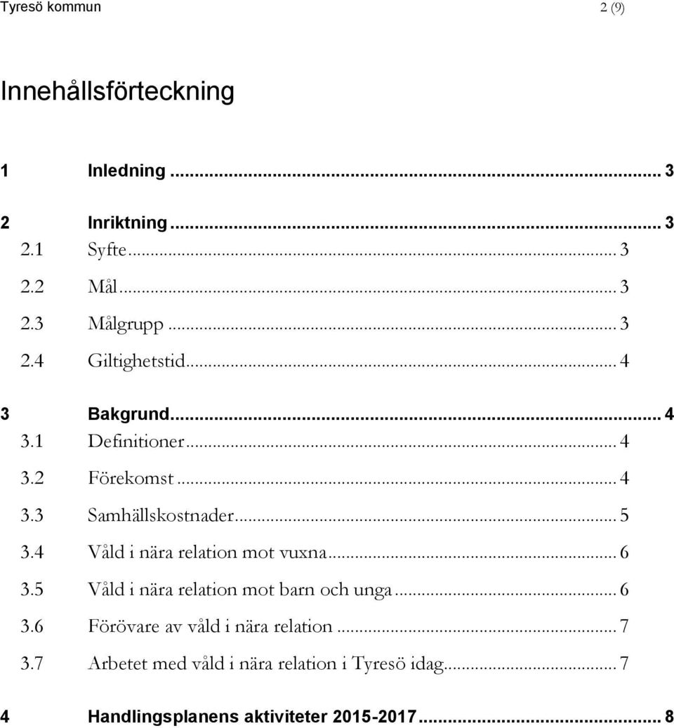 4 Våld i nära relation mot vuxna... 6 3.5 Våld i nära relation mot barn och unga... 6 3.6 Förövare av våld i nära relation.