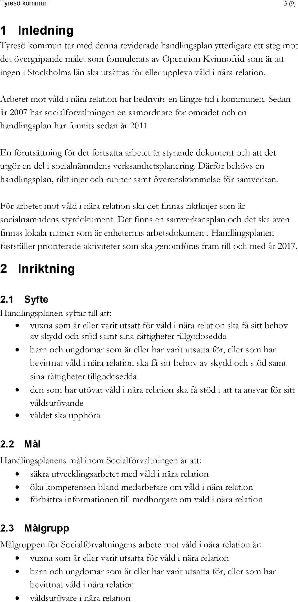 Sedan år 2007 har socialförvaltningen en samordnare för området och en handlingsplan har funnits sedan år 2011.