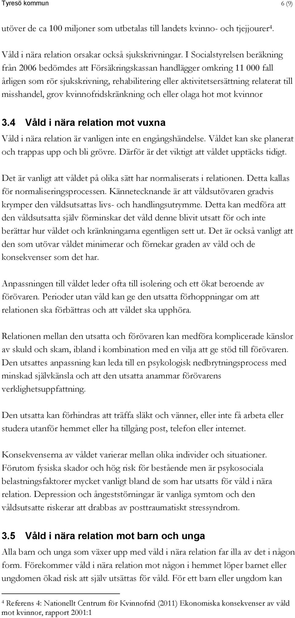 grov kvinnofridskränkning och eller olaga hot mot kvinnor 3.4 Våld i nära relation mot vuxna Våld i nära relation är vanligen inte en engångshändelse.