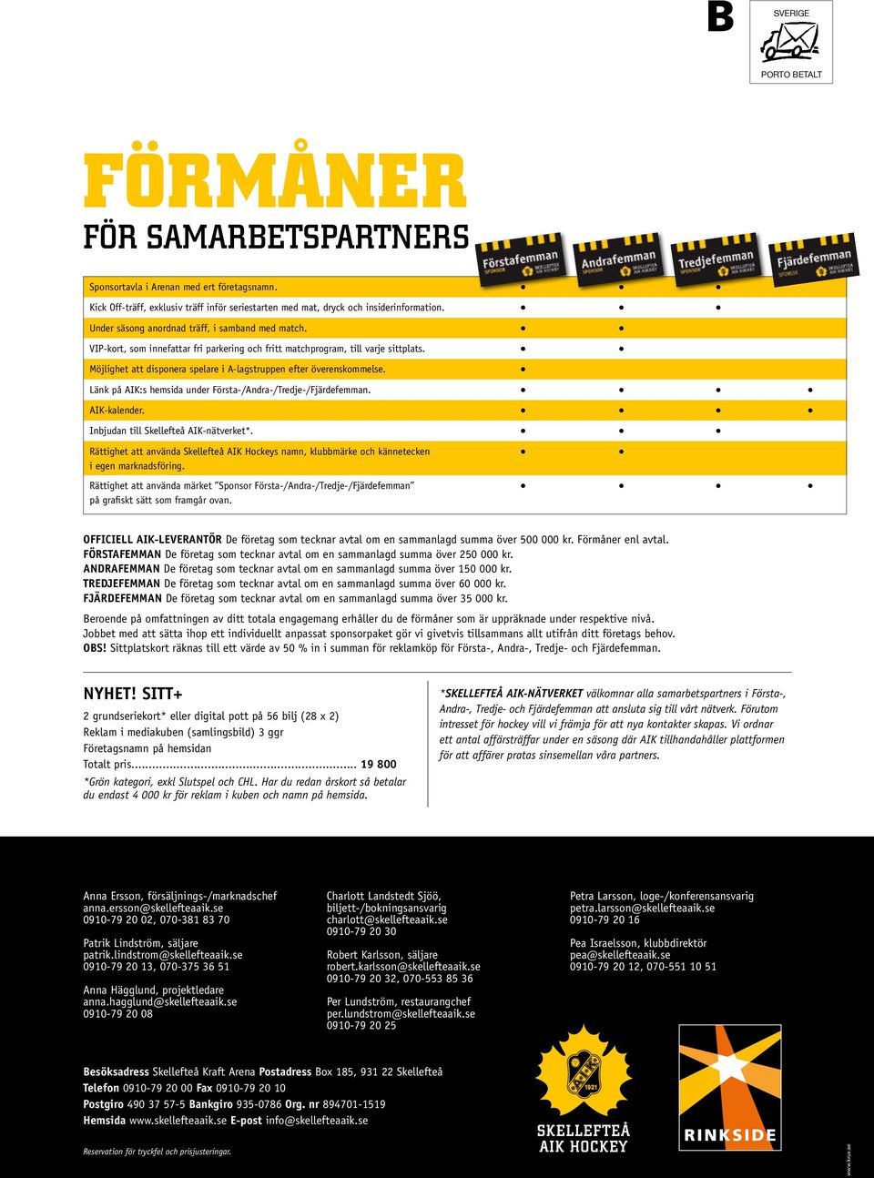 Möjlighet att disponera spelare i A-lagstruppen efter överenskommelse. Länk på AIK:s hemsida under Första-/Andra-/Tredje-/Fjärdefemman. AIK-kalender. Inbjudan till Skellefteå AIK-nätverket*.
