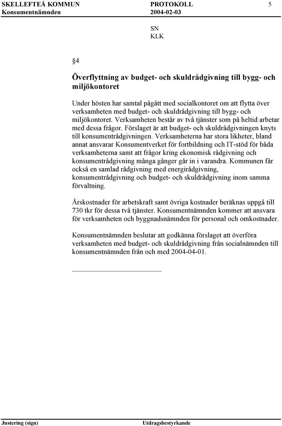 Förslaget är att budget- och skuldrådgivningen knyts till konsumentrådgivningen.