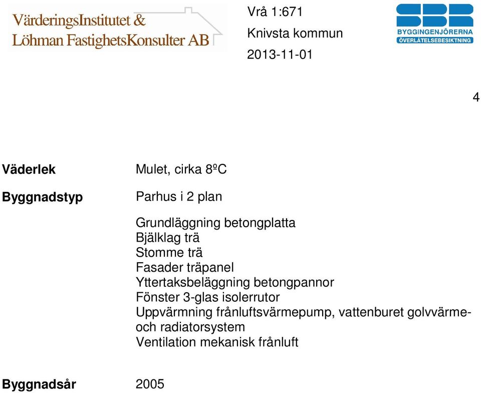 betongpannor Fönster 3-glas isolerrutor Uppvärmning frånluftsvärmepump,